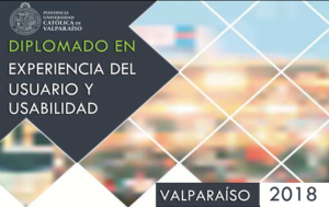 Diplomado en Experiencia del Usuario y Usabilidad, versión Valparaíso 2018